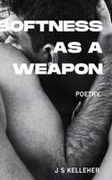 Softness As A Weapon by Jack Kelleher: A Queer Poetry Anthology B0C8XYLG99 Book Cover