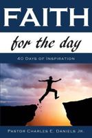 Faith For The Day: 40 Days of Inspiration 1500608173 Book Cover