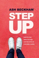 Step Up: How to Live with Courage and Become an Everyday Leader 1683642783 Book Cover