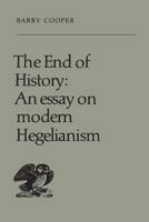 The End of History: An Essay on Modern Hegelianism 1442639369 Book Cover
