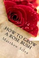 How To Grow A Rose Bush 1496131487 Book Cover
