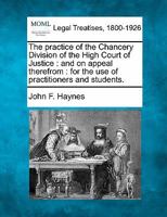 The practice of the Chancery Division of the High Court of Justice: and on appeal therefrom : for the use of practitioners and students. 124004349X Book Cover