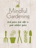 Mindful Gardening: Find peace and calm in your outdoor space 1800651988 Book Cover