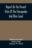 Report on the present state of the Chesapeake and Ohio Canal: the estimated cost of completing it to Cumberland and the prospects of income to be derived ... 9354487289 Book Cover