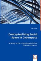 Conceptualising Social Space in Cyberspace - A Study of the Interactions in Online Discussion Forums 3639023447 Book Cover