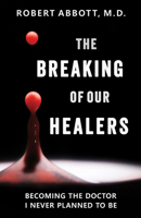 The Breaking of Our Healers: Becoming the Doctor I Never Planned to Be 1618521349 Book Cover