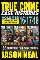 True Crime Case Histories - (Books 16, 17, & 18): 36 Disturbing Stories True Crime Stories 1964613299 Book Cover