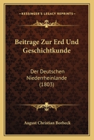 Beitrage Zur Erd Und Geschichtkunde: Der Deutschen Niederrheinlande (1803) 1161026142 Book Cover