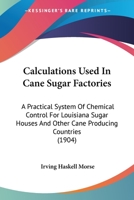 Calculations Used In Cane Sugar Factories: A Practical System Of Chemical Control For Louisiana Sugar Houses And Other Cane Producing Countries 1019279559 Book Cover