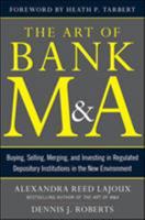 The Art of Bank M&A: Buying, Selling, Merging, and Investing in Regulated Depository Institutions in the New Environment 0071799567 Book Cover