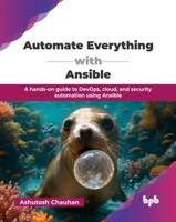 Automate Everything with Ansible: A hands-on guide to DevOps, cloud, and security automation using Ansible (English Edition) 9365894506 Book Cover