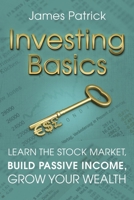 Investing Basics: Learn the Stock Market, Build Passive Income, Grow Your Wealth 1655793705 Book Cover