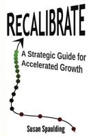 Recalibrate: A Strategic Guide for Accelerated Growth 1497557402 Book Cover