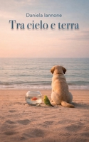 Tra cielo e terra: Daniela Iannone (Italian Edition) B0GLP1PQTK Book Cover