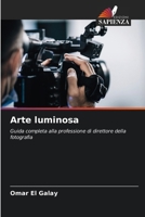 Arte luminosa: Guida completa alla professione di direttore della fotografia (Italian Edition) 6207665775 Book Cover