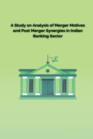 A Study on Analysis of Merger Motives and Post Merger Synergies in Indian Banking Sector 1805450549 Book Cover