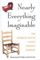 Nearly Everything Imaginable: The Everyday Life of Utah's Mormon Pioneers (Studies in Latter-Day Saint History) 0842523979 Book Cover