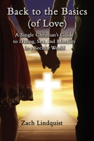 Back to the Basics (of Love): A Single Christian's Guide to Dating, Sex, and Morality in a Secular World 1737580764 Book Cover
