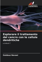 Esplorare il trattamento del cancro con le cellule dendritiche: e linfociti T (Italian Edition) 6208718619 Book Cover