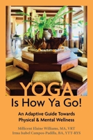 Yoga Is How Ya Go!: An Adaptive Guide Towards Physical & Mental Wellness 1038318866 Book Cover