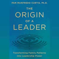The Origin of a Leader: Transforming Family Patterns Into Leadership Power 166811299X Book Cover