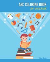 ABC Coloring Book For Preschool: Toddlers And Kids. Fun Coloring Books for Toddlers & Kids Ages 2-5 - Activity Book Teaches ABC, Letters & Words for Kindergarten & Preschool 1073499758 Book Cover