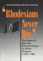 Rhodesians never die: The impact of war and political change on white Rhodesia, c.1970-1980 0908311826 Book Cover