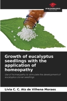 Growth of eucalyptus seedlings with the application of homeopathy: Use of homeopathy to stimulate the development of eucalyptus clonal seedlings 6205844834 Book Cover