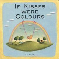 If Kisses Were Colours. Alison Jay 1848776195 Book Cover
