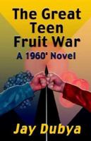 The Great Teen Fruit War, A 1960' Novel 1589091310 Book Cover