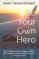 Be Your Own Hero: Six Months of Encouragement for Becoming the Champion of your own Success 1095700642 Book Cover