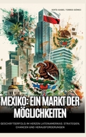 Mexiko: Ein Markt der Möglichkeiten: Geschäftserfolg im Herzen Lateinamerikas: Strategien, Chancen und Herausforderungen (German Edition) 3384239938 Book Cover