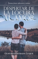 Despertar De La Locura Al Amor: Poemas, Frases, Reflexiones Y Cuentos 1506535712 Book Cover