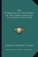 The Fundamental Words Of The Greek Language: Adapted To The Memory Of The Student By Means Of Derivations And Derivatives, Passages From The Classical Writers, And Other Associations 1015780156 Book Cover