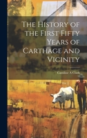 The History of the First Fifty Years of Carthage and Vicinity 1020490209 Book Cover