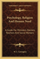 Psychology, Religion And Human Need: A Guide For Ministers, Doctors, Teachers And Social Workers 1163813486 Book Cover