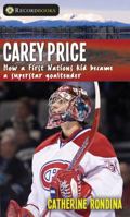 Carey Price: How a First Nations Kid Became a Superstar Goaltender 1459412761 Book Cover
