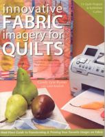 Innovative Fabric Imagery for Quilts: Must-Have Guide to Transforming & Printing Your Favorite Images on Fabric 1571204385 Book Cover