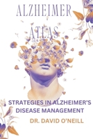 ALZHEIMER’S ATLAS: STRATEGIES IN ALZHEIMER’S DISEASE MANAGEMENT B0CTV6TNHW Book Cover