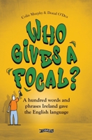 Who Gives a Focal?: A Hundred Words and Phrases Ireland Gave the English Language 1788495241 Book Cover