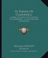 Ye Parish of Camerwell: A Brief Account of the Parish of Camberwell: its History and Antiquities 1016175639 Book Cover
