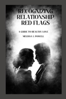 RECOGNIZING RELATIONSHIP RED FLAGS: A GUIDE TO HEALTHY LOVE B0CH245X24 Book Cover