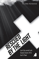 Rescued by the Light: Let Go and Let God, Even if it Isn’t Fair 1664262059 Book Cover