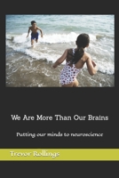 We Are More Than Our Brains: Putting our minds to neuroscience B08928J6QX Book Cover
