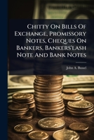 Chitty On Bills Of Exchange, Promissory Notes, Cheques On Bankers, Bankers'lash Note And Bank Notes 1024500152 Book Cover