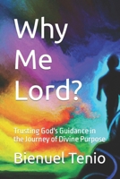 Why Me Lord?: Trusting God's Guidance in the Journey of Divine Purpose B0CVFRNX5V Book Cover