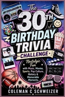 THE 30TH BIRTHDAY TRIVIA CHALLENGE: Nostalgic Fun with Music, Movies, Sports, Pop Culture, History & Memorable Moments B0HGBSC2NK Book Cover