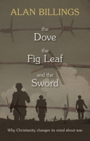 The Dove, the Fig Leaf and the Sword: Why Christianity Changes Its Mind about War 0281072248 Book Cover
