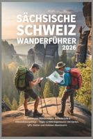 Sächsische Schweiz Wanderführer 2026: Die schönsten Wanderungen, Basteibrücke & Elbsandsteingebirge – Tages- & Mehrtagestouren mit Karten, GPS, Kletter und Outdoor-Abenteuern (German Edition) B0GT8THH5V Book Cover