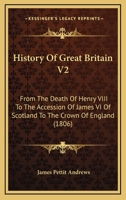 History Of Great Britain V2: From The Death Of Henry VIII To The Accession Of James VI Of Scotland To The Crown Of England 1164672444 Book Cover